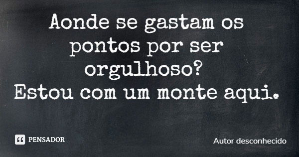 Aonde Se Gastam Os Pontos Por Ser Autor Desconhecido Pensador 5467