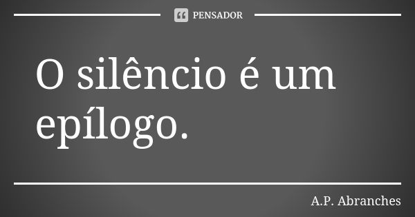 O silêncio é um epílogo. 💀... Frase de A.P.Abranches.