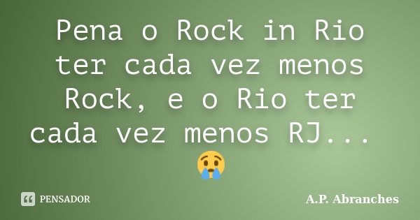 Pena o Rock in Rio ter cada vez menos Rock, e o Rio ter cada vez menos RJ... 😢... Frase de A.P.Abranches.