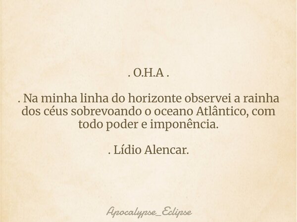 . O.H.A . . Na minha linha do horizonte observei a rainha dos céus sobrevoando o oceano Atlântico, com todo poder e imponência. . Lídio Alencar.... Frase de Apocalypse_Eclipse.