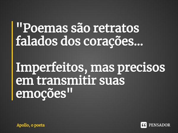 ⁠"Poemas são retratos falados dos corações... Imperfeitos, mas precisos em transmitir suas emoções"... Frase de Apollo, o Poeta.