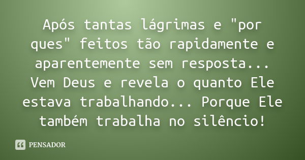 Após tantas lágrimas e "por ques" feitos tão rapidamente e aparentemente sem resposta... Vem Deus e revela o quanto Ele estava trabalhando... Porque E