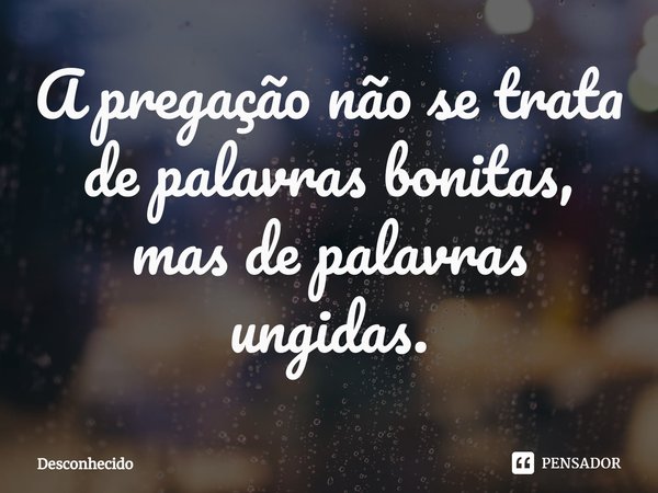 ⁠A pregação não se trata de palavras bonitas, mas de palavras ungidas.