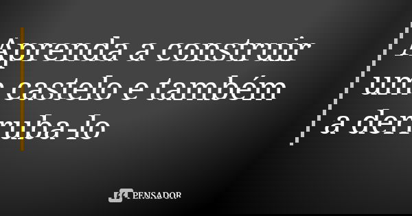 Aprenda a construir um castelo e também a derruba-lo