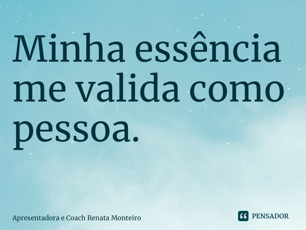 ⁠Minha essência me valida como pessoa. ⁠... Frase de Apresentadora e Coach Renata Monteiro.