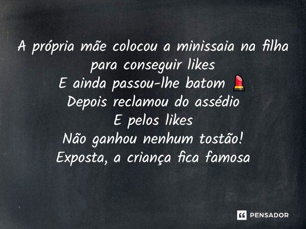 A própria mãe colocou a minissaia na filha para conseguir likes E ainda passou-lhe batom 💄 Depois reclamou do assédio E pelos likes Não ganhou nenhum tostão! Ex