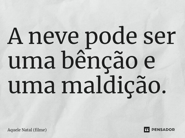 ⁠A neve pode ser uma bênção e uma maldição.... Frase de Aquele Natal (filme).