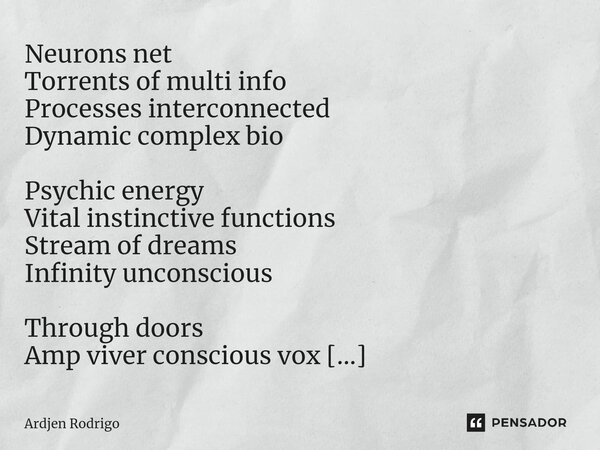 Neurons net Torrents of multi info Processes interconnected Dynamic complex bio Psychic energy Vital instinctive functions Stream of dreams Infinity unconsciou... Frase de Ardjen Rodrigo.