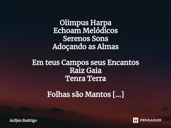 ⁠⁠Olimpus Harpa Echoam Melódicos Serenos Sons Adoçando as Almas Em teus Campos seus Encantos Raiz Gaia Tenra Terra Folhas são Mantos Cultivo de Sementes Intelig... Frase de Ardjen Rodrigo.