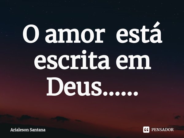 ⁠O amor está escrita em Deus......... Frase de Arialeson Santana.