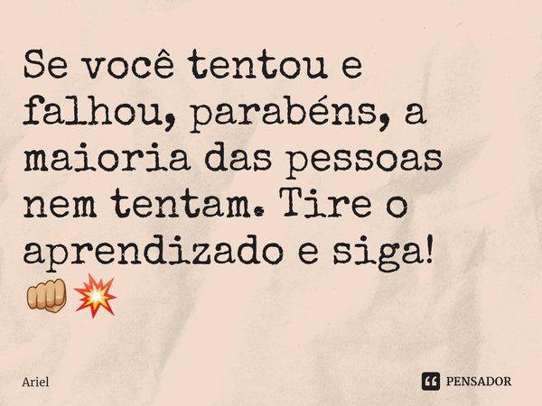 ⁠Se você tentou e falhou, parabéns, a maioria das pessoas nem tentam. Tire o aprendizado e siga! 👊🏼💥... Frase de ariel.