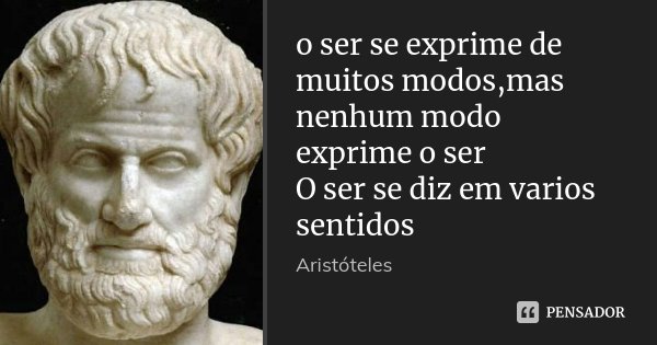 o ser se exprime de muitos modos,mas nenhum modo exprime o ser O ser se diz em varios sentidos... Frase de Aristoteles.