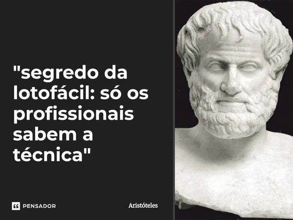 ⁠"segredo da lotofácil: só os profissionais sabem a técnica"... Frase de Aristóteles.