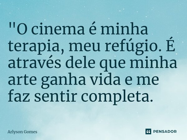 ⁠"O cinema é minha terapia, meu refúgio. É através dele que minha arte ganha vida e me faz sentir completa.... Frase de Arlyson Gomes.