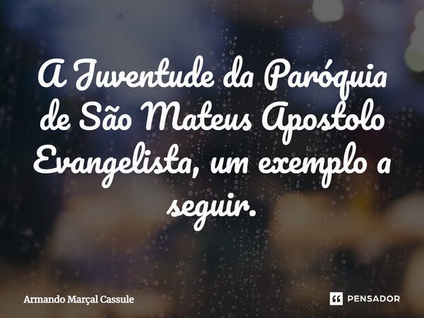 ⁠A Juventude da Paróquia de São Mateus Apostolo Evangelista, um exemplo a seguir.... Frase de Armando Marçal Cassule.