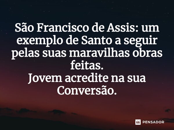 ⁠São Francisco de Assis: um exemplo de Santo a seguir pelas suas maravilhas obras feitas. Jovem acredite na sua Conversão.... Frase de Armando Marçal Cassule.