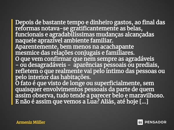 ⁠Voando nos pensamentos!... Depois de bastante tempo e dinheiro gastos, ao final das reformas notava-se gratificantemente as belas, funcionais e agradabilíssima... Frase de Armeniz Müller.