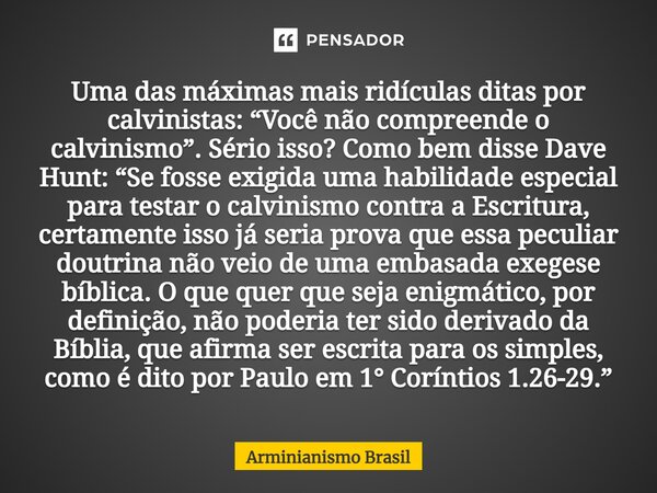 ⁠Uma das máximas mais ridículas ditas por calvinistas: “Você não compreende o calvinismo”. Sério isso? Como bem disse Dave Hunt: “Se fosse exigida uma habilidad... Frase de Arminianismo Brasil.