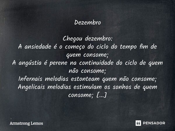 Dezembro ⁠Chegou dezembro: A ansiedade é o começo do ciclo do tempo fim de quem consome; A angústia é perene na continuidade do ciclo de quem não consome; Infer... Frase de Armstrong Lemos.