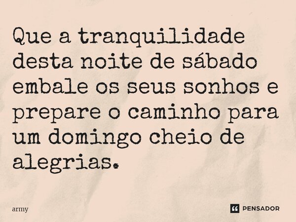 ⁠Que a tranquilidade desta noite de sábado embale os seus sonhos e prepare o caminho para um domingo cheio de alegrias.... Frase de army.
