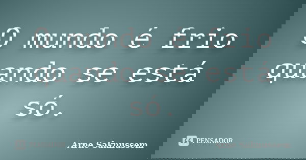 O mundo é frio quando se está só.... Frase de Arne Saknussem.