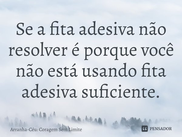 ⁠Se a fita adesiva não resolver é porque você não está usando fita adesiva suficiente.... Frase de Arranha-Céu: Coragem Sem Limite.