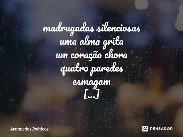 ⁠madrugadas silenciosas uma alma grita um coração chora quatro paredes esmagam no teto já não vejo seu rosto ele desaba dor sobre mim...... Frase de Arremedos Poéticos.