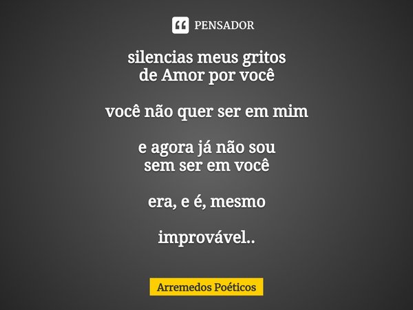 ⁠silencias meus gritos
de Amor por você você não quer ser em mim e agora já não sou
sem ser em você era,e é,mesmo improvável..... Frase de Arremedos Poéticos.
