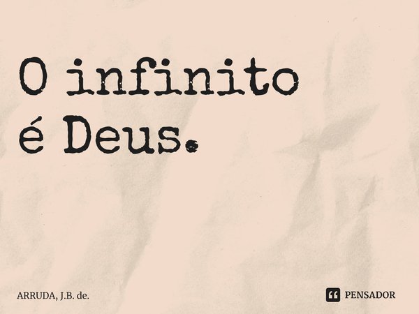 O infinito éDeus. ⁠... Frase de ARRUDA, J.B. de..