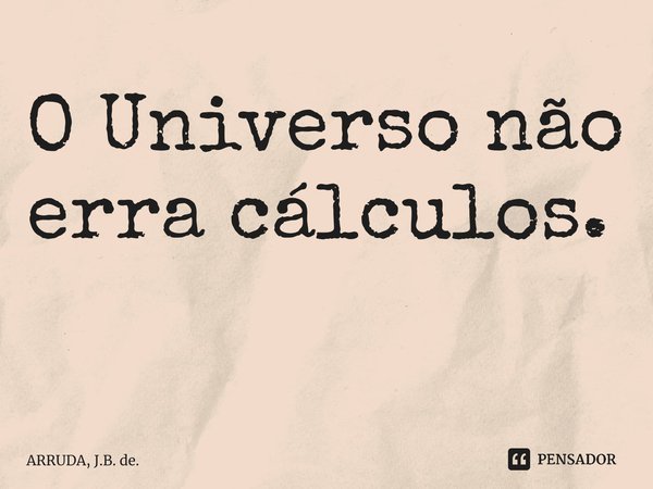 O Universo não erra cálculos. ⁠... Frase de ARRUDA, J.B. de..