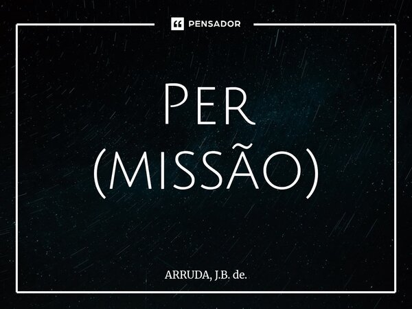Per (missão)⁠... Frase de ARRUDA, J.B. de..