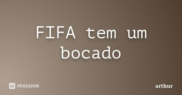 FIFA tem um bocado... Frase de Arthur.