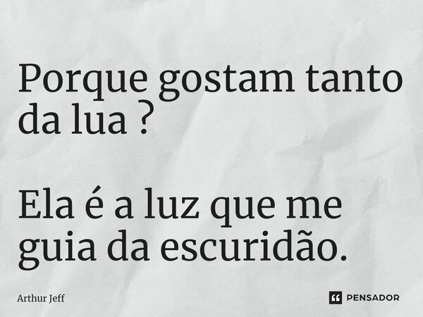 ⁠Porque gostam tanto da lua ? Ela é a luz que me guia da escuridão.... Frase de Arthur Jeff.