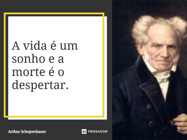 ⁠A vida é um sonho e a morte é o despertar.... Frase de Arthur Schopenhauer.