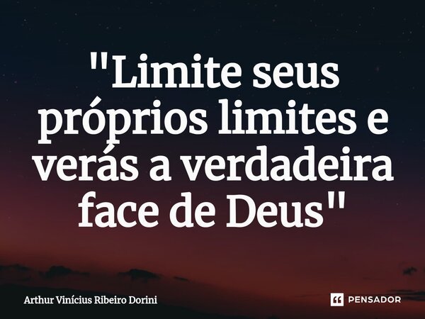 ⁠"Limite seus próprios limites e verás a verdadeira face de Deus"... Frase de Arthur Vinícius Ribeiro Dorini.