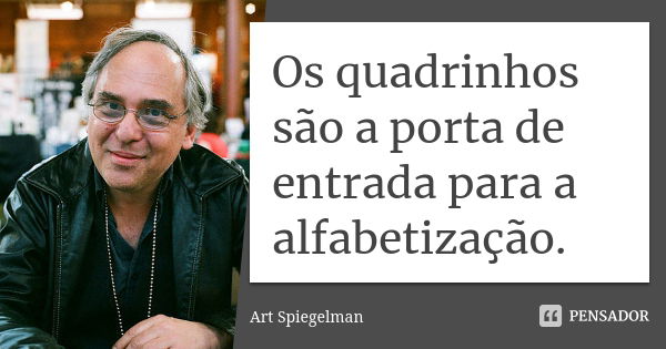 Os quadrinhos são a porta de entrada para a alfabetização.... Frase de Art Spiegelman.