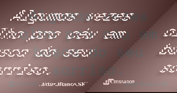 Algumas vezes olho pro céu em busca do seu sorriso.... Frase de Artur Branco SK.