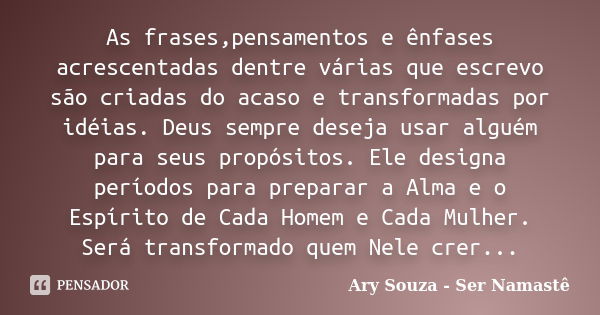 As frases,pensamentos e ênfases acrescentadas dentre várias que escrevo são criadas do acaso e transformadas por idéias. Deus sempre deseja usar alguém para seu... Frase de Ary Souza - Ser Namastê.