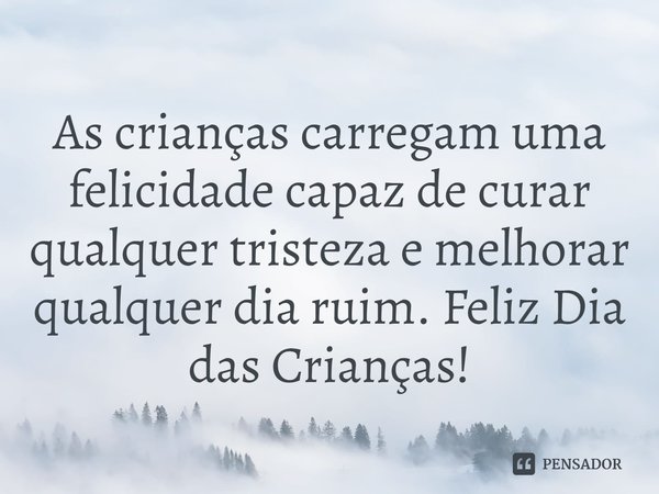 ⁠As crianças carregam uma felicidade capaz de curar qualquer tristeza e melhorar qualquer dia ruim. Feliz Dia das Crianças!