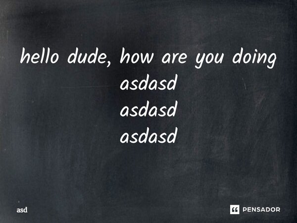 ⁠hello dude, how are you doing asdasd asdasd asdasd... Frase de asd.