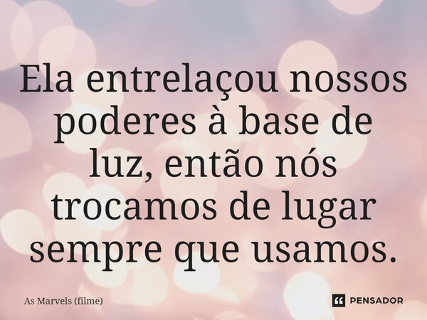 ⁠Ela entrelaçou nossos poderes à base de luz, então nós trocamos de lugar sempre que usamos.... Frase de As Marvels (filme).