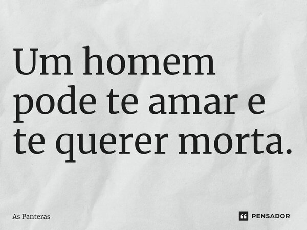 ⁠Um homem pode te amar e te querer morta.... Frase de As Panteras.