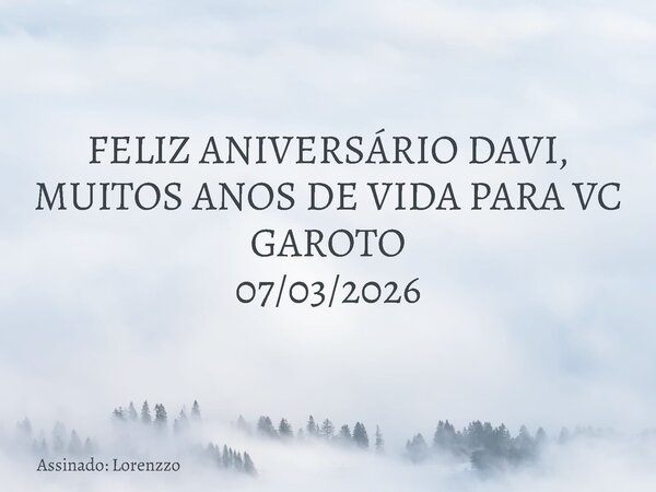 ⁠FELIZ ANIVERSÁRIO DAVI, MUITOS ANOS DE VIDA PARA VC GAROTO 07/03/2026... Frase de Assinado: Lorenzzo.