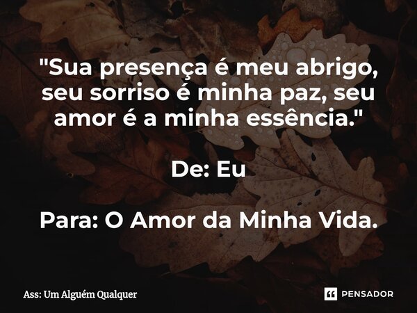 ⁠"Sua presença é meu abrigo, seu sorriso é minha paz, seu amor é a minha essência." De: Eu Para: O Amor da Minha Vida.... Frase de Ass: Um Alguém Qualquer.