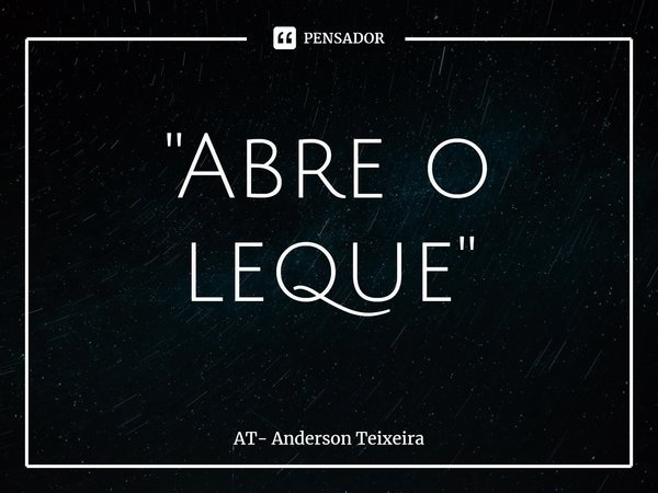 ⁠"Abre o leque"... Frase de AT- Anderson Teixeira.