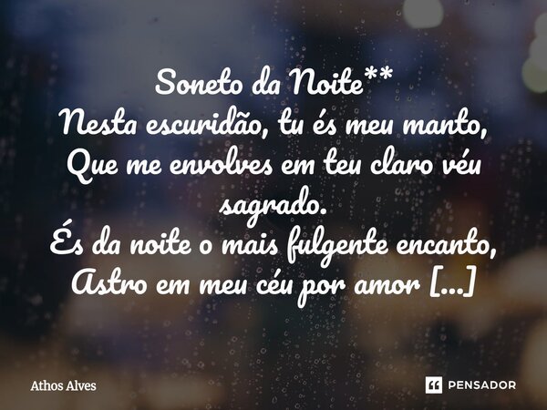 Soneto da Noite** Nesta escuridão, tu és meu manto, Que me envolves em teu claro véu sagrado. És da noite o mais fulgente encanto, Astro em meu céu por amor co... Frase de Athos alves.