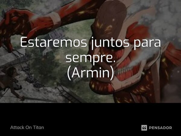 ⁠Estaremos juntos para sempre. (Armin)... Frase de Attack on Titan.