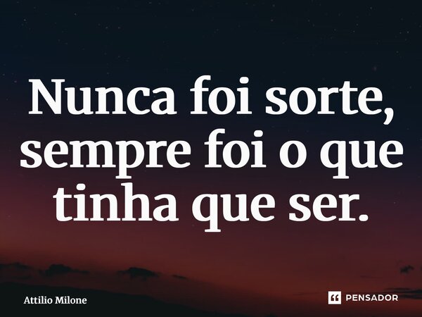 ⁠Nunca foi sorte, sempre foi o que tinha que ser.... Frase de Attilio Milone.