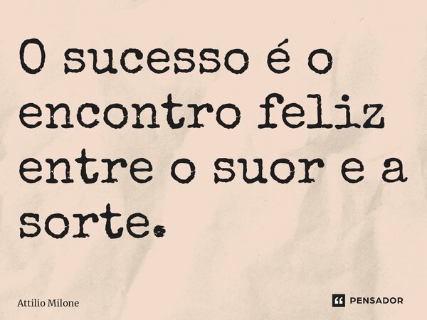 ⁠O sucesso é o encontro feliz entre o suor e a sorte.... Frase de Attilio Milone.