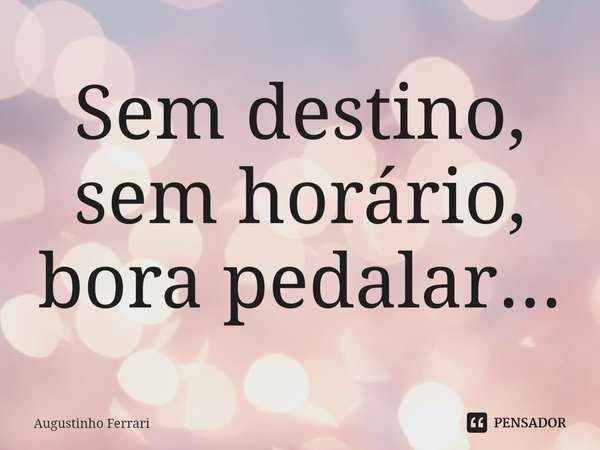 ⁠Sem destino, sem horário, bora pedalar...... Frase de Augustinho Ferrari.